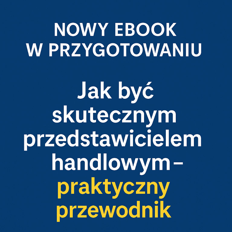 Nowy ebook w przygotowaniu: „Jak być skutecznym przedstawicielem handlowym – praktyczny przewodnik”